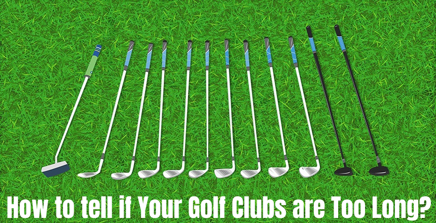 How to tell if Your Golf Clubs are Too Long?
