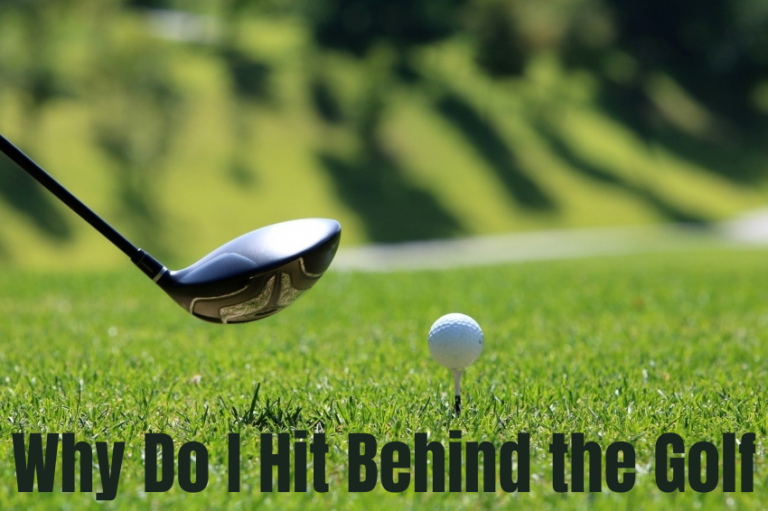 Why Do I Hit Behind the Golf Ball?