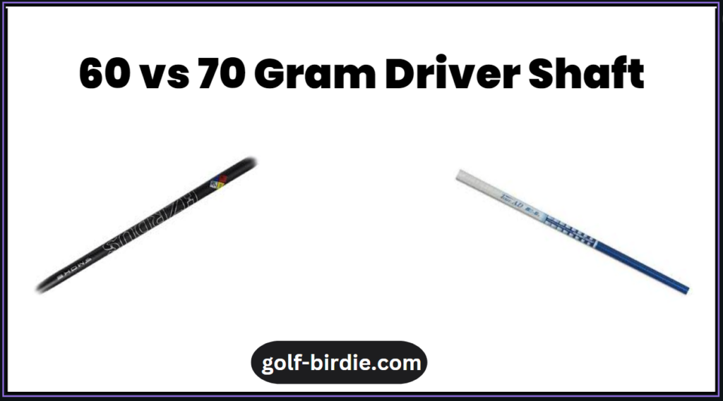 60 vs 70 Gram Driver Shaft