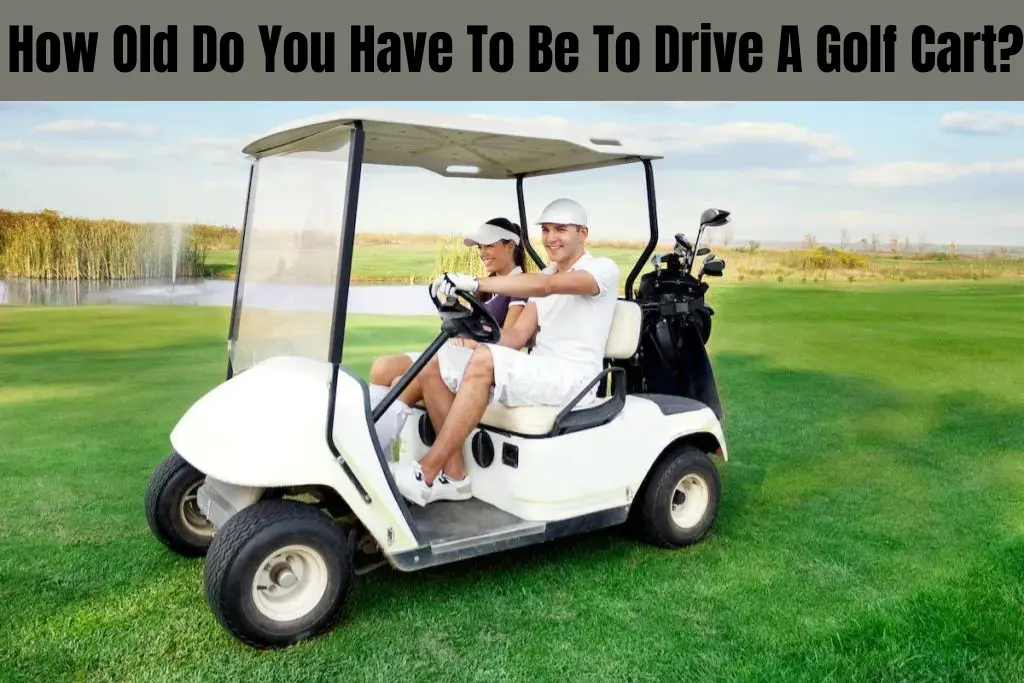 How Old Do You Have To Be To Drive A Golf Cart?